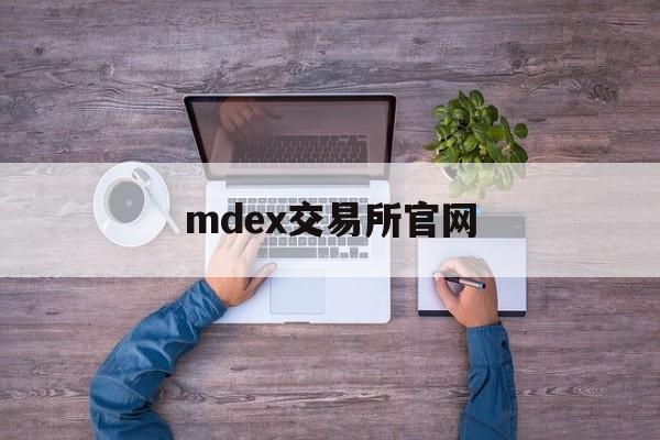 mdex交易所官网(MBEX交易所app下载) mdex交易所官网(MBEX交易所app下载)