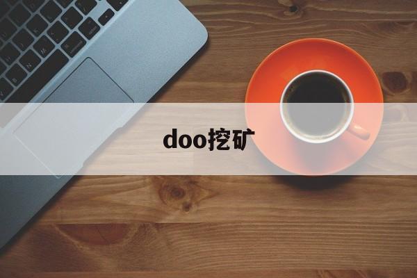 doo挖矿(个人电脑挖矿狗狗币) doo挖矿(个人电脑挖矿狗狗币)
