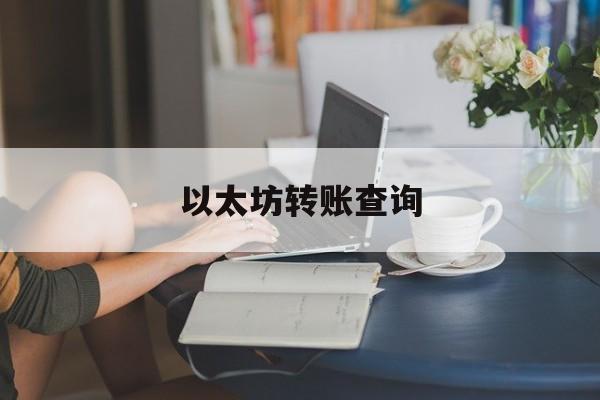 以太坊转账查询(以太坊怎么看行情) 以太坊转账查询(以太坊怎么看行情)